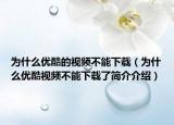 为什么优酷的视频不能下载（为什么优酷视频不能下载了简介介绍）