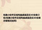 有趣小软件实现电脑桌面真实3D效果介绍(有趣小软件实现电脑桌面真实3D效果详细情况如何)