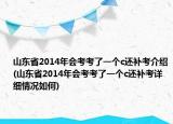 山东省2014年会考考了一个c还补考介绍(山东省2014年会考考了一个c还补考详细情况如何)