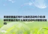 英雄联盟最近有什么抽奖活动吗介绍(英雄联盟最近有什么抽奖活动吗详细情况如何)