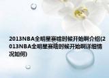 2013NBA全明星赛啥时候开始啊介绍(2013NBA全明星赛啥时候开始啊详细情况如何)