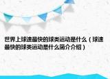 世界上球速最快的球类运动是什么（球速最快的球类运动是什么简介介绍）