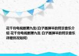 花千骨电视剧第九集(白子画弹琴的背景音乐介绍 花千骨电视剧第九集 白子画弹琴的背景音乐详细情况如何)