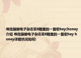 寻找瑞丽电子杂志裳8期里的一首歌hey(honey介绍 寻找瑞丽电子杂志裳8期里的一首歌hey honey详细情况如何)