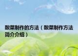 酸菜制作的方法（酸菜制作方法简介介绍）