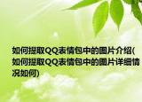 如何提取QQ表情包中的图片介绍(如何提取QQ表情包中的图片详细情况如何)