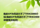 我的XP为何运行不了TRW2000介绍(我的XP为何运行不了TRW2000详细情况如何)