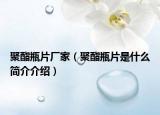 聚酯瓶片厂家（聚酯瓶片是什么简介介绍）