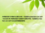 外研版英语八年级M7U2课文中有一句话是Our(teachers are well trained介绍 外研版英语八年级M7U2课文中有一句话是Our teachers are well trained详细情况如何)
