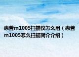 惠普m1005扫描仪怎么用（惠普m1005怎么扫描简介介绍）