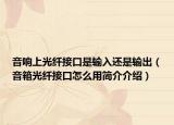 音响上光纤接口是输入还是输出（音箱光纤接口怎么用简介介绍）