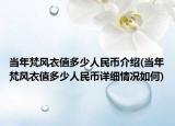 当年梵风衣值多少人民币介绍(当年梵风衣值多少人民币详细情况如何)