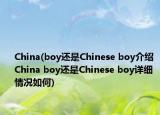 China(boy还是Chinese boy介绍 China boy还是Chinese boy详细情况如何)