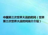 中国第三次世界大战的时间（世界第三次世界大战时间简介介绍）