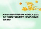 欢子的最好听的歌曲有哪些(他的成名曲是介绍 欢子的最好听的歌曲有哪些 他的成名曲是详细情况如何)