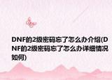 DNF的2级密码忘了怎么办介绍(DNF的2级密码忘了怎么办详细情况如何)