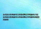 台式的主机电脑可以改装成笔记本电脑吗介绍(台式的主机电脑可以改装成笔记本电脑吗详细情况如何)