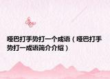 哑巴打手势打一个成语（哑巴打手势打一成语简介介绍）