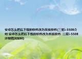 安卓怎么把后下载的软件改为系统软件(三星i-5508介绍 安卓怎么把后下载的软件改为系统软件  三星i-5508详细情况如何)