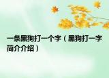 一条黑狗打一个字（黑狗打一字简介介绍）
