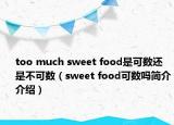 too much sweet food是可数还是不可数（sweet food可数吗简介介绍）