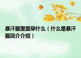 暴汗服里面穿什么（什么是暴汗服简介介绍）