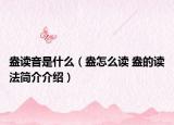 盎读音是什么（盎怎么读 盎的读法简介介绍）