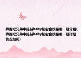 奔跑吧兄弟中陈赫baby秘密合伙是哪一期介绍(奔跑吧兄弟中陈赫baby秘密合伙是哪一期详细情况如何)