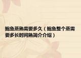 鲍鱼蒸熟需要多久（鲍鱼整个蒸需要多长时间熟简介介绍）
