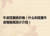 牛皮挂面纸价格（什么叫挂面牛皮箱板纸简介介绍）