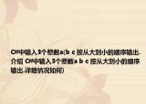 C#中输入3个整数a(b c 按从大到小的顺序输出.介绍 C#中输入3个整数a b c 按从大到小的顺序输出.详细情况如何)