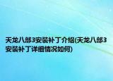 天龙八部3安装补丁介绍(天龙八部3安装补丁详细情况如何)