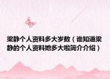 梁静个人资料多大岁数（谁知道梁静的个人资料她多大啦简介介绍）