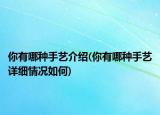 你有哪种手艺介绍(你有哪种手艺详细情况如何)