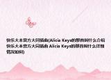 快乐大本营方大同插曲(Alicia Keys的那首叫什么介绍 快乐大本营方大同插曲 Alicia Keys的那首叫什么详细情况如何)