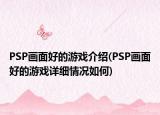 PSP画面好的游戏介绍(PSP画面好的游戏详细情况如何)