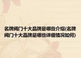 名牌阀门十大品牌是哪些介绍(名牌阀门十大品牌是哪些详细情况如何)