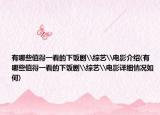 有哪些值得一看的下饭剧\综艺\电影介绍(有哪些值得一看的下饭剧\综艺\电影详细情况如何)