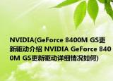 NVIDIA(GeForce 8400M GS更新驱动介绍 NVIDIA GeForce 8400M GS更新驱动详细情况如何)