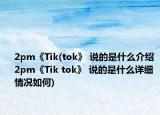 2pm《Tik(tok》 说的是什么介绍 2pm《Tik tok》 说的是什么详细情况如何)