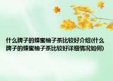 什么牌子的蜂蜜柚子茶比较好介绍(什么牌子的蜂蜜柚子茶比较好详细情况如何)