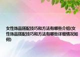 女性饰品搭配技巧和方法有哪些介绍(女性饰品搭配技巧和方法有哪些详细情况如何)