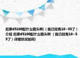 尼康d5100配什么镜头啊(（我已经有18~55了）介绍 尼康d5100配什么镜头啊 （我已经有18~55了）详细情况如何)