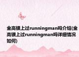 金高银上过runningman吗介绍(金高银上过runningman吗详细情况如何)