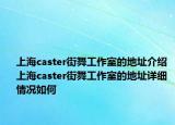 上海caster街舞工作室的地址介绍 上海caster街舞工作室的地址详细情况如何