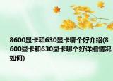 8600显卡和630显卡哪个好介绍(8600显卡和630显卡哪个好详细情况如何)