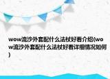 wow流沙外套配什么法杖好看介绍(wow流沙外套配什么法杖好看详细情况如何)