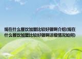 现在什么餐饮加盟比较好做啊介绍(现在什么餐饮加盟比较好做啊详细情况如何)
