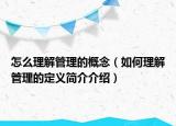 怎么理解管理的概念（如何理解管理的定义简介介绍）