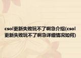 csol更新失败玩不了啊急介绍(csol更新失败玩不了啊急详细情况如何)